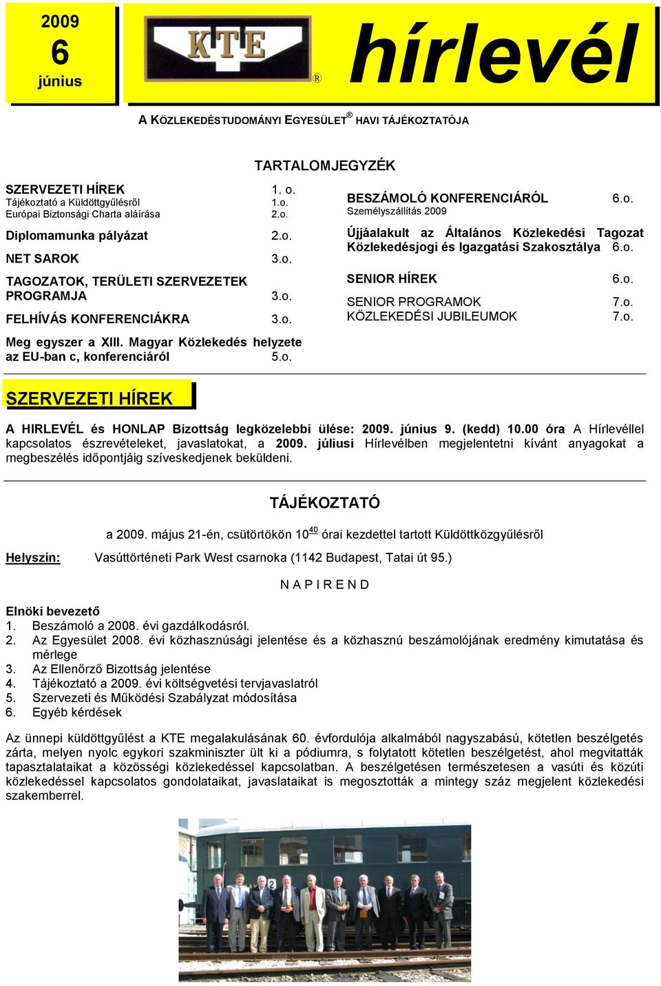 o. PROGRAMJA 3.o. SENIOR PROGRAMOK 7.o. FELHÍVÁS KONFERENCIÁKRA 3.o. KÖZLEKEDÉSI JUBILEUMOK 7.o. hirlevélh Meg egyszer a XIII. Magyar Közlekedés helyzete az EU-ban c, konferenciáról 5.o. SZERVEZETI HÍREK hhhírlevél megbeszélés időpontjáig szíveskedjenek beküldeni.