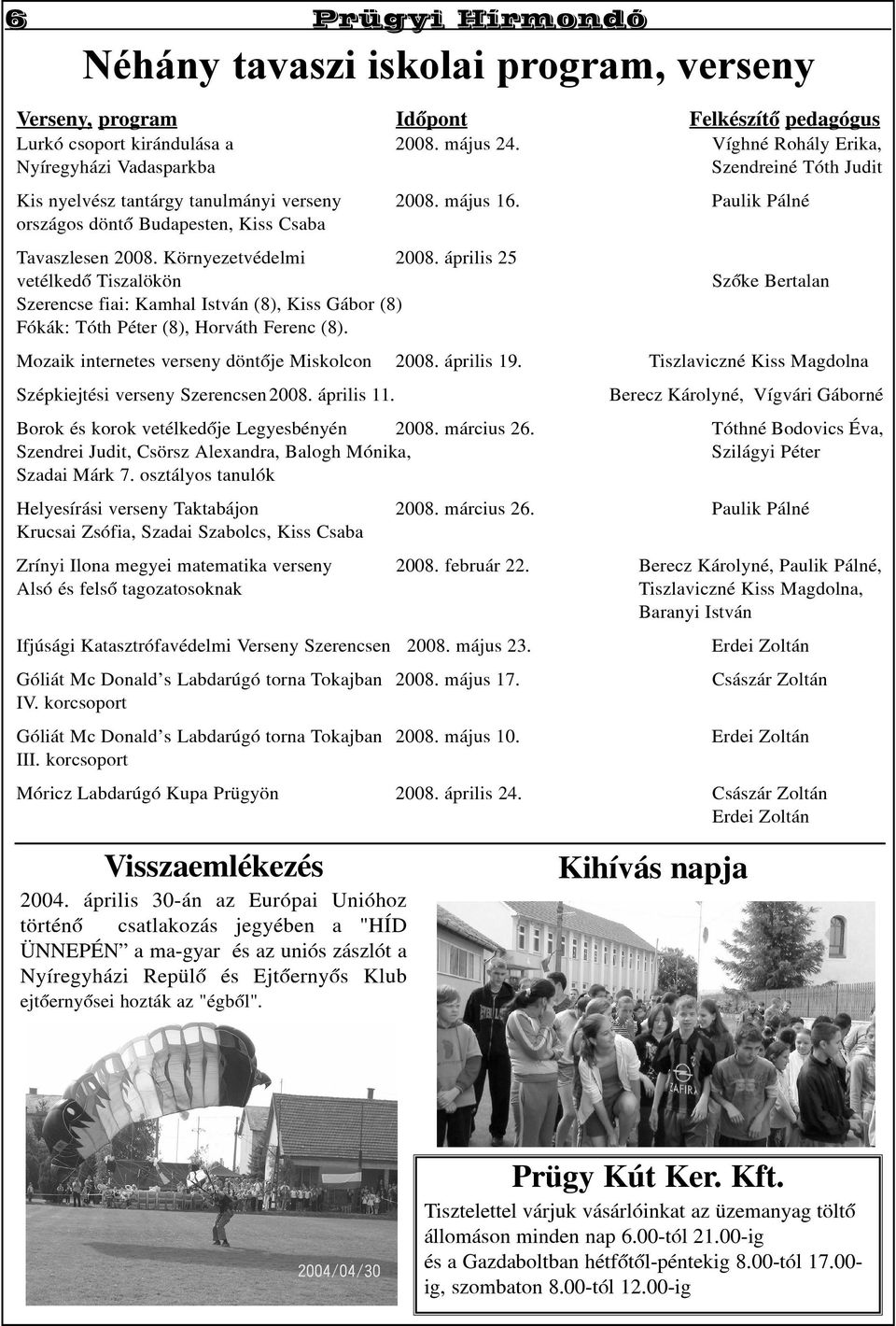 Környezetvédelmi 2008. április 25 vetélkedõ Tiszalökön Szõke Bertalan Szerencse fiai: Kamhal István (8), Kiss Gábor (8) Fókák: Tóth Péter (8), Horváth Ferenc (8).