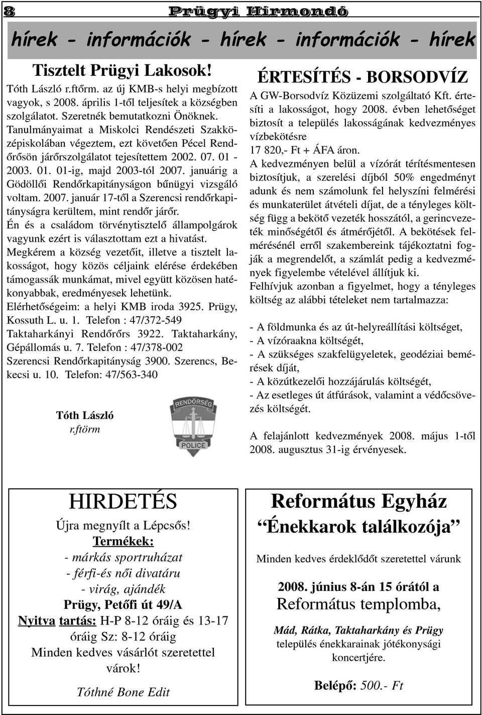 Tanulmányaimat a Miskolci Rendészeti Szakközépiskolában végeztem, ezt követõen Pécel Rendõrõsön járõrszolgálatot tejesítettem 2002. 07. 01-2003. 01. 01-ig, majd 2003-tól 2007.