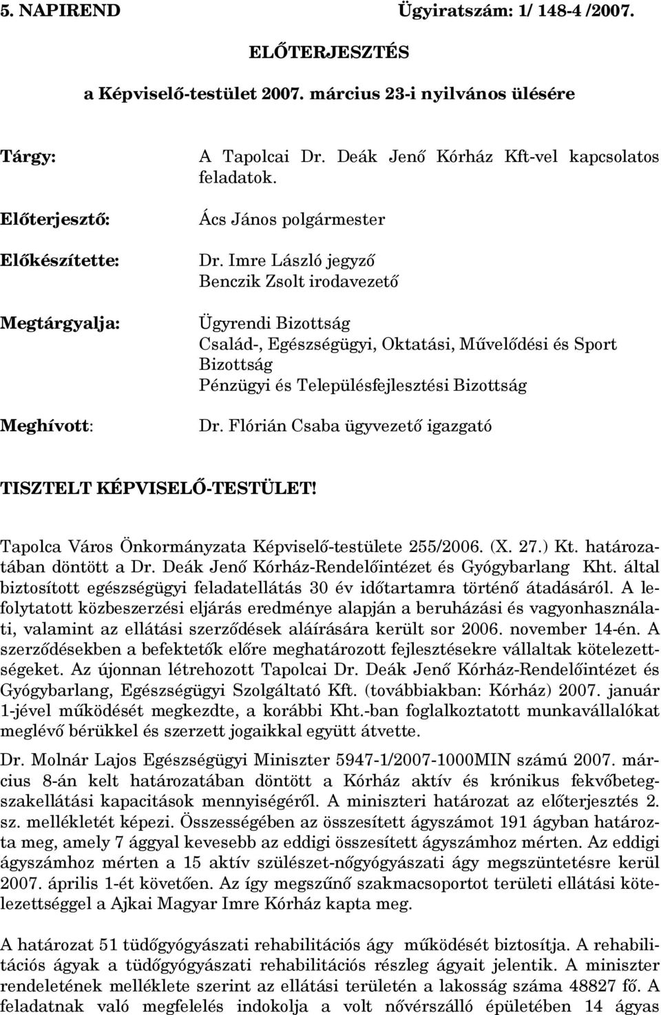 Imre László jegyző Benczik Zsolt irodavezető Ügyrendi Bizottság Család-, Egészségügyi, Oktatási, Művelődési és Sport Bizottság Pénzügyi és Településfejlesztési Bizottság Dr.