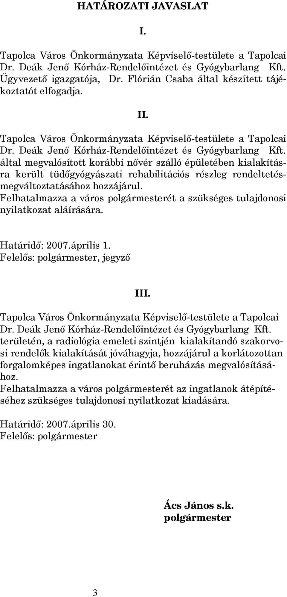 által megvalósított korábbi nővér szálló épületében kialakításra került tüdőgyógyászati rehabilitációs részleg rendeltetésmegváltoztatásához hozzájárul.