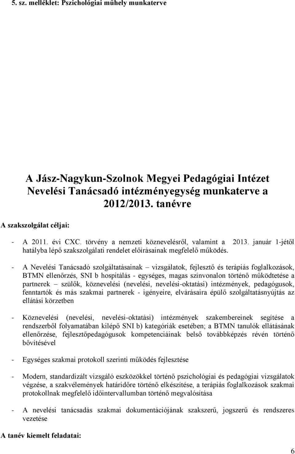 - A Nevelési Tanácsadó szolgáltatásainak vizsgálatok, fejlesztő és terápiás foglalkozások, BTMN ellenőrzés, SNI b hospitálás - egységes, magas színvonalon történő működtetése a partnerek szülők,