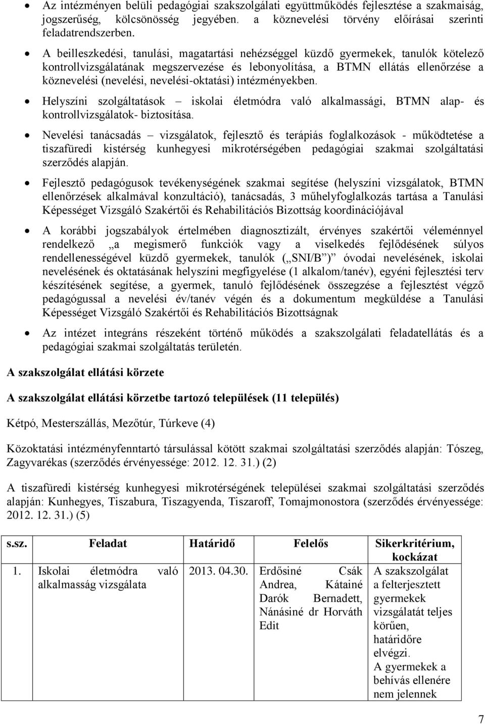 nevelési-oktatási) intézményekben. Helyszíni szolgáltatások iskolai életmódra való alkalmassági, BTMN alap- és kontrollvizsgálatok- biztosítása.