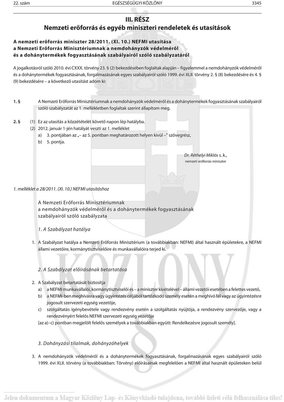 (2) bekezdésében foglaltak alapján figyelemmel a nemdohányzók védelmérõl és a dohánytermékek fogyasztásának, forgalmazásának egyes szabályairól szóló 1999. évi XLII. törvény 2. (8) bekezdésére és 4.