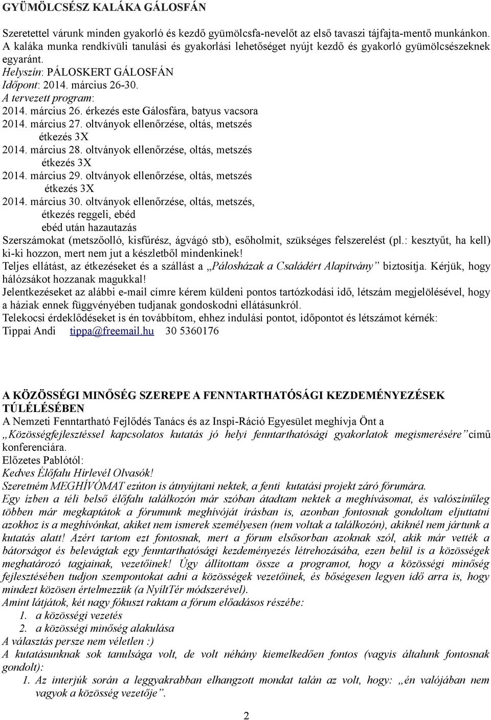 március 26. érkezés este Gálosfára, batyus vacsora 2014. március 27. oltványok ellenőrzése, oltás, metszés étkezés 3X 2014. március 28. oltványok ellenőrzése, oltás, metszés étkezés 3X 2014. március 29.