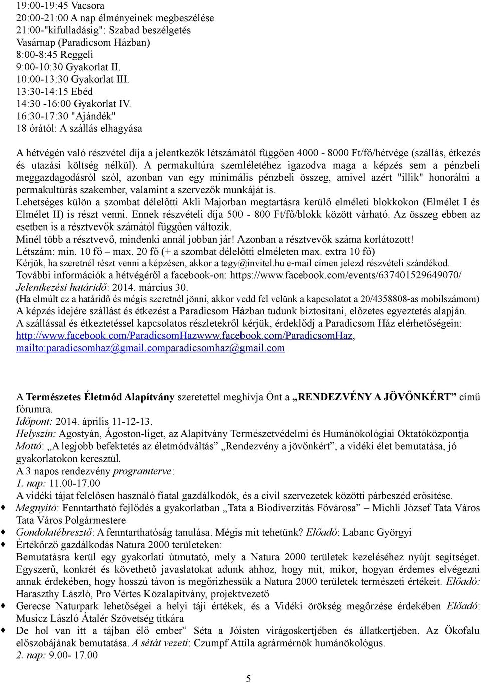 16:30-17:30 "Ajándék" 18 órától: A szállás elhagyása A hétvégén való részvétel díja a jelentkezők létszámától függően 4000-8000 Ft/fő/hétvége (szállás, étkezés és utazási költség nélkül).