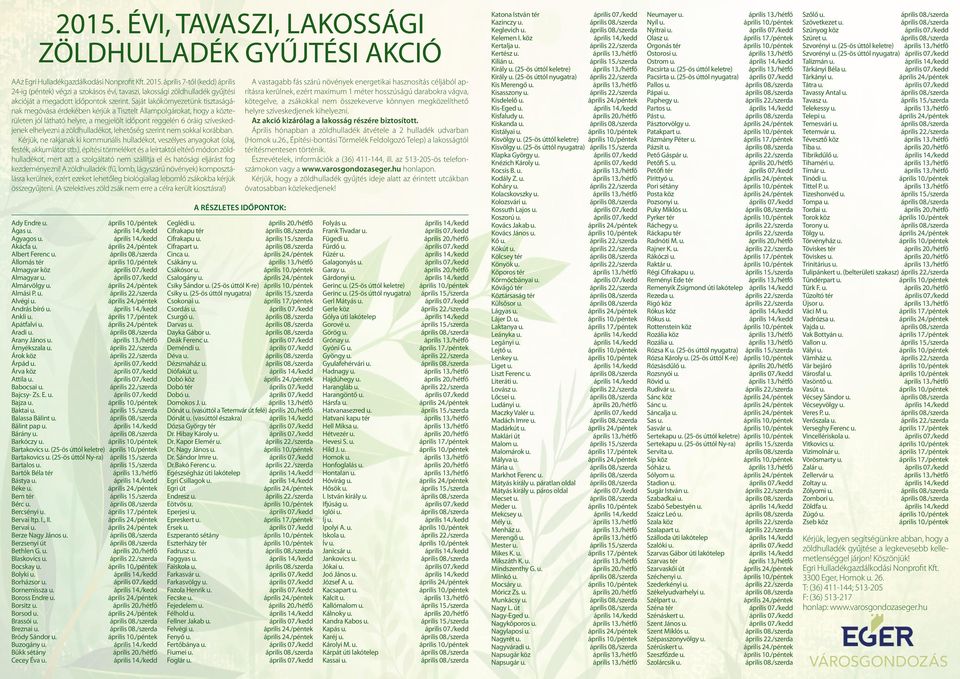 Saját lakókörnyezetünk tisztaságának megóvása érdekében kérjük a Tisztelt Állampolgárokat, hogy a közterületen jól látható helyre, a megjelölt időpont reggelén 6 óráig szíveskedjenek elhelyezni a