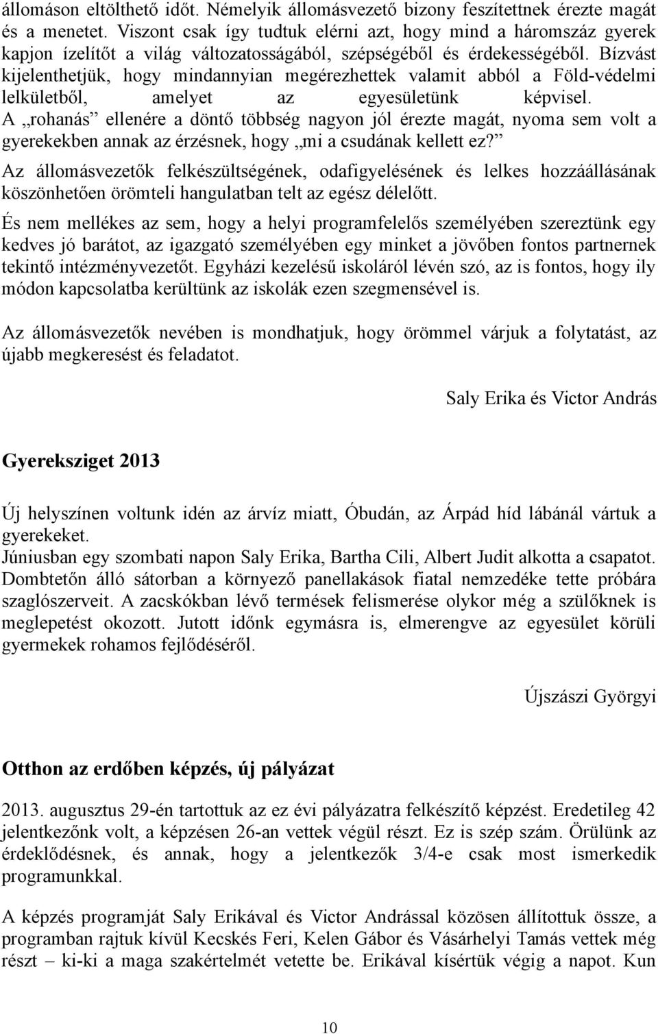 Bízvást kijelenthetjük, hogy mindannyian megérezhettek valamit abból a Föld-védelmi lelkületből, amelyet az egyesületünk képvisel.