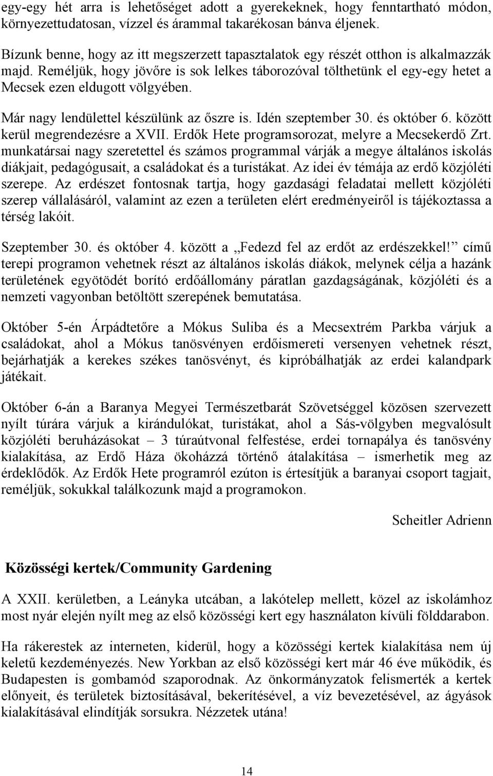 Már nagy lendülettel készülünk az őszre is. Idén szeptember 30. és október 6. között kerül megrendezésre a XVII. Erdők Hete programsorozat, melyre a Mecsekerdő Zrt.