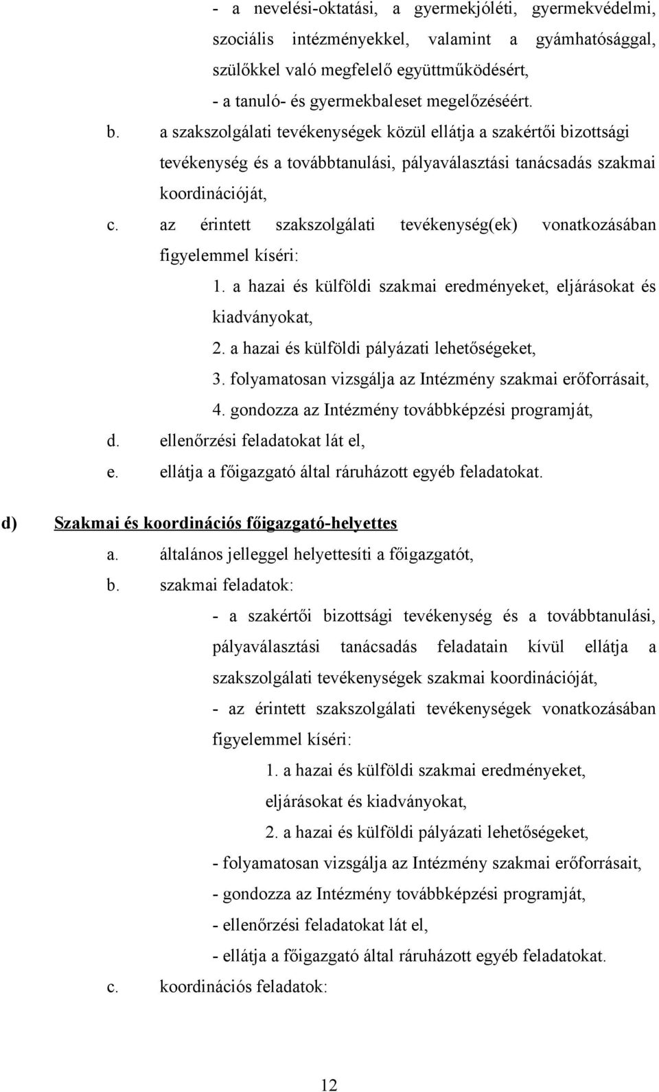 az érintett szakszolgálati tevékenység(ek) vonatkozásában figyelemmel kíséri: 1. a hazai és külföldi szakmai eredményeket, eljárásokat és kiadványokat, 2.