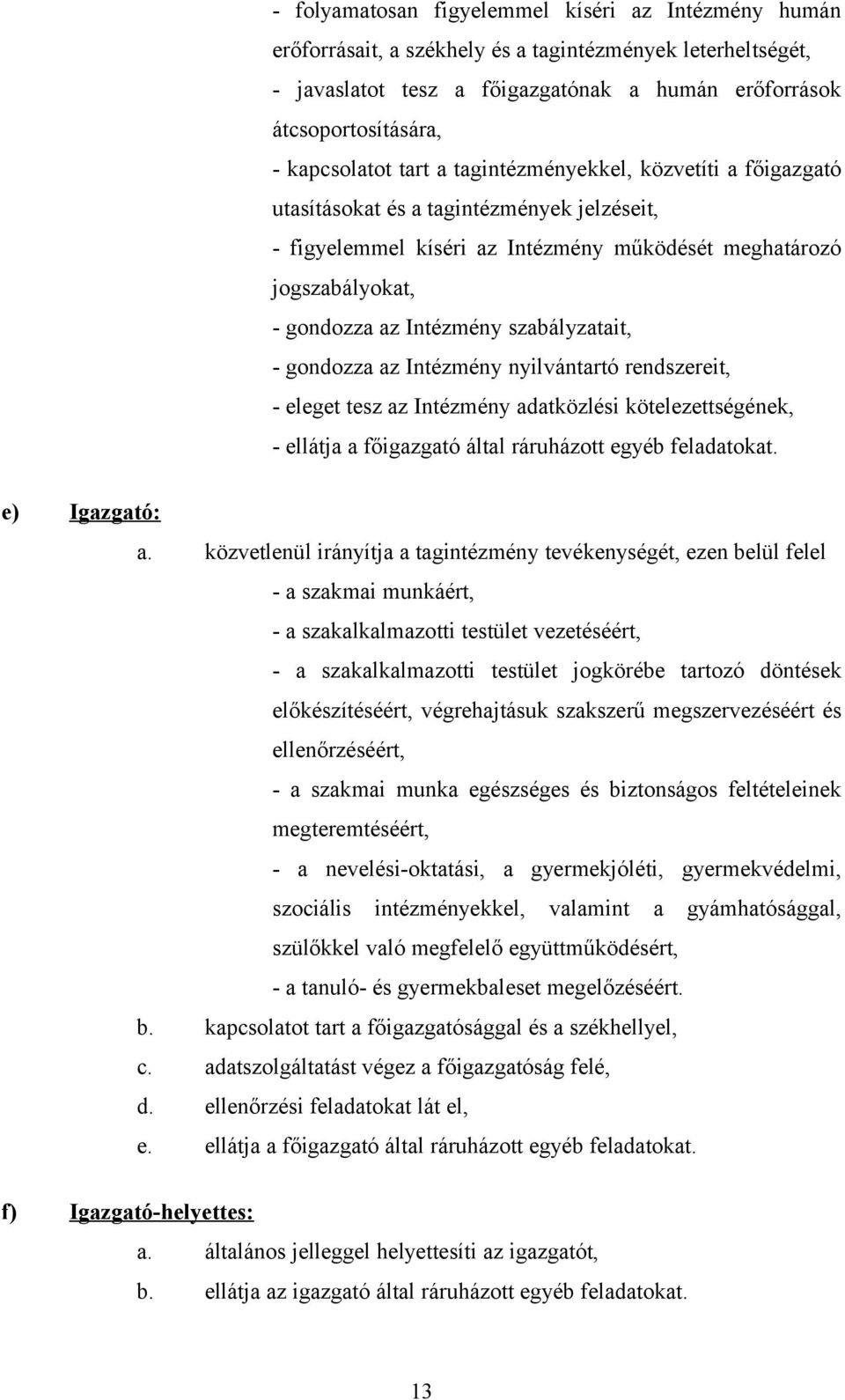 Intézmény szabályzatait, - gondozza az Intézmény nyilvántartó rendszereit, - eleget tesz az Intézmény adatközlési kötelezettségének, - ellátja a főigazgató által ráruházott egyéb feladatokat.