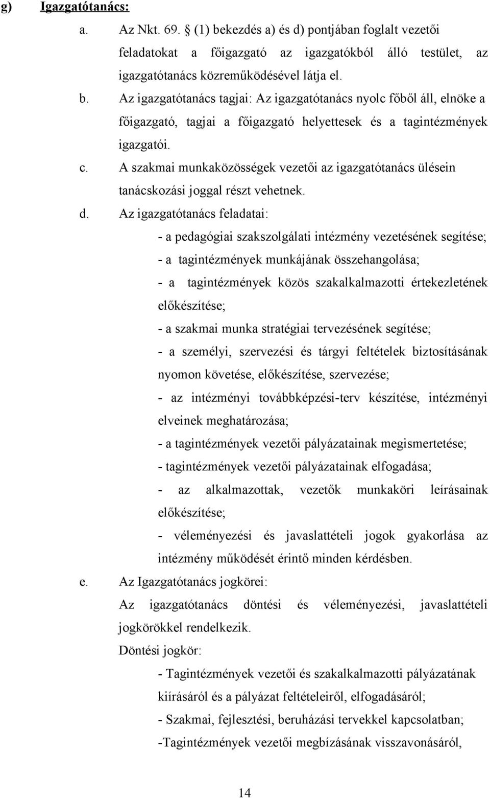 Az igazgatótanács feladatai: - a pedagógiai szakszolgálati intézmény vezetésének segítése; - a tagintézmények munkájának összehangolása; - a tagintézmények közös szakalkalmazotti értekezletének