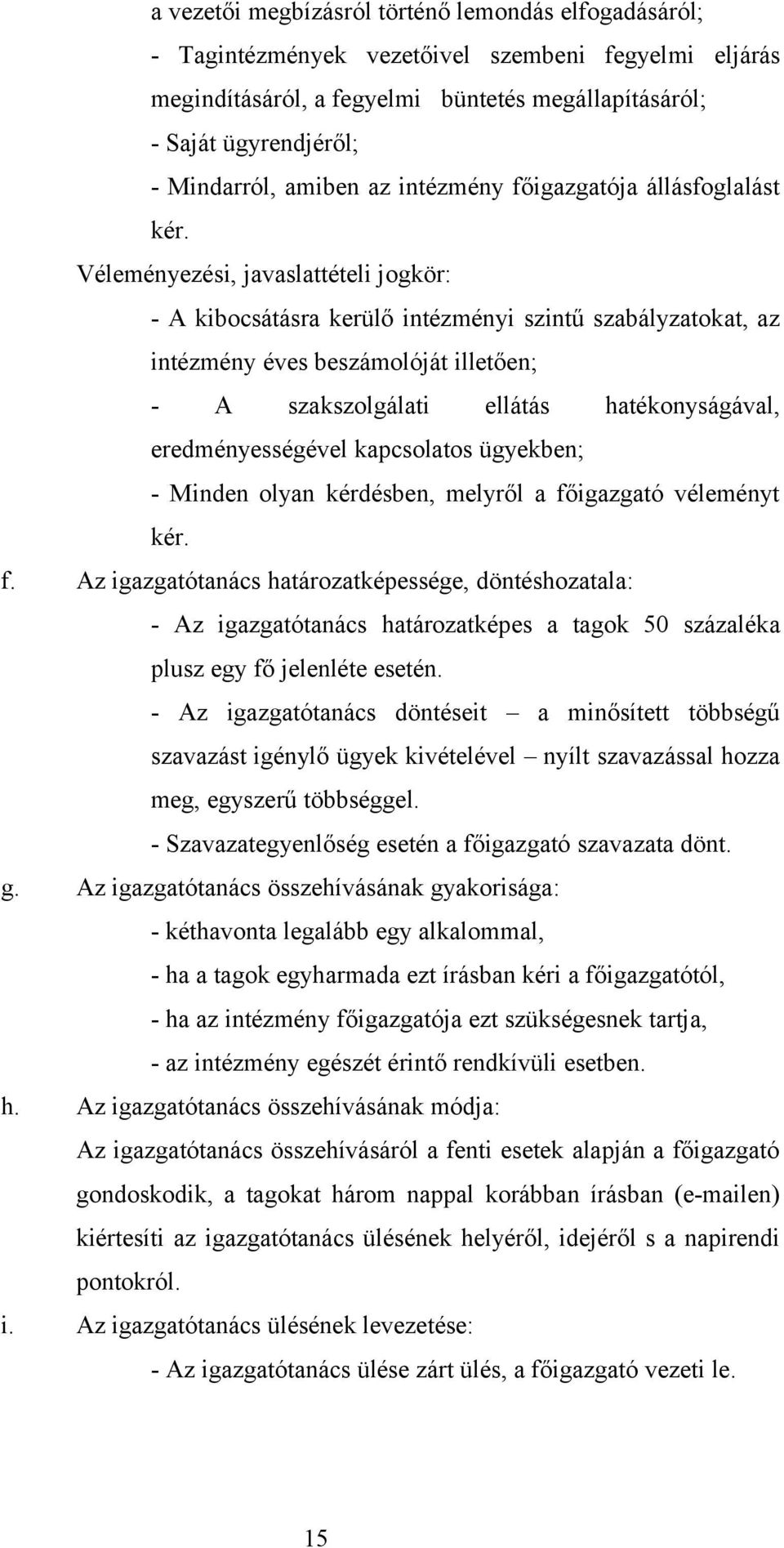 Véleményezési, javaslattételi jogkör: - A kibocsátásra kerülő intézményi szintű szabályzatokat, az intézmény éves beszámolóját illetően; - A szakszolgálati ellátás hatékonyságával, eredményességével