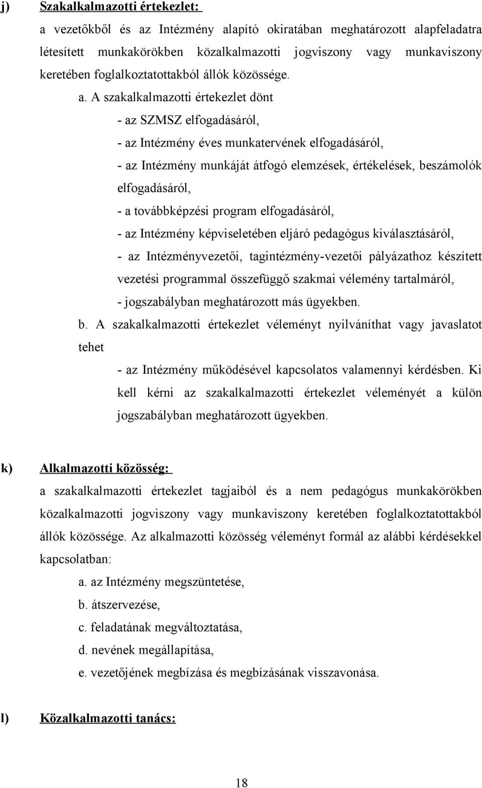 A szakalkalmazotti értekezlet dönt - az SZMSZ elfogadásáról, - az Intézmény éves munkatervének elfogadásáról, - az Intézmény munkáját átfogó elemzések, értékelések, beszámolók elfogadásáról, - a