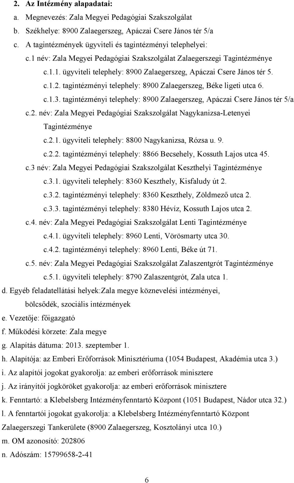 c.1.2. tagintézményi telephely: 8900 Zalaegerszeg, Béke ligeti utca 6. c.1.3. tagintézményi telephely: 8900 Zalaegerszeg, Apáczai Csere János tér 5/a c.2. név: Zala Megyei Pedagógiai Szakszolgálat Nagykanizsa-Letenyei Tagintézménye c.