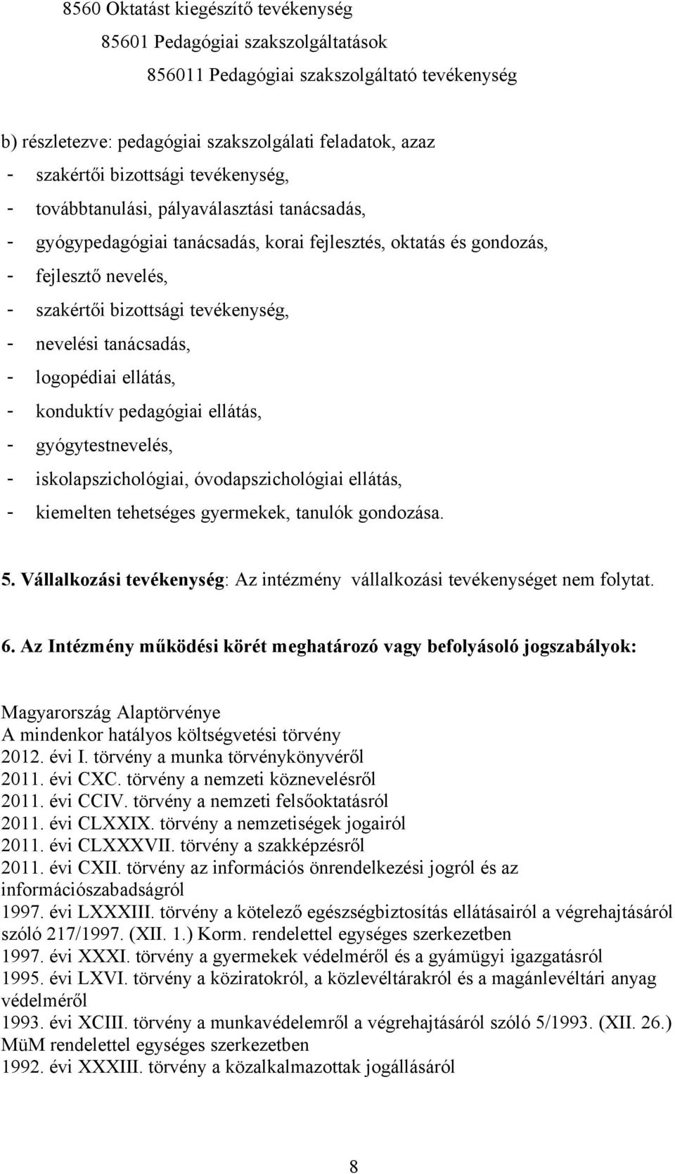 tanácsadás, - logopédiai ellátás, - konduktív pedagógiai ellátás, - gyógytestnevelés, - iskolapszichológiai, óvodapszichológiai ellátás, - kiemelten tehetséges gyermekek, tanulók gondozása. 5.