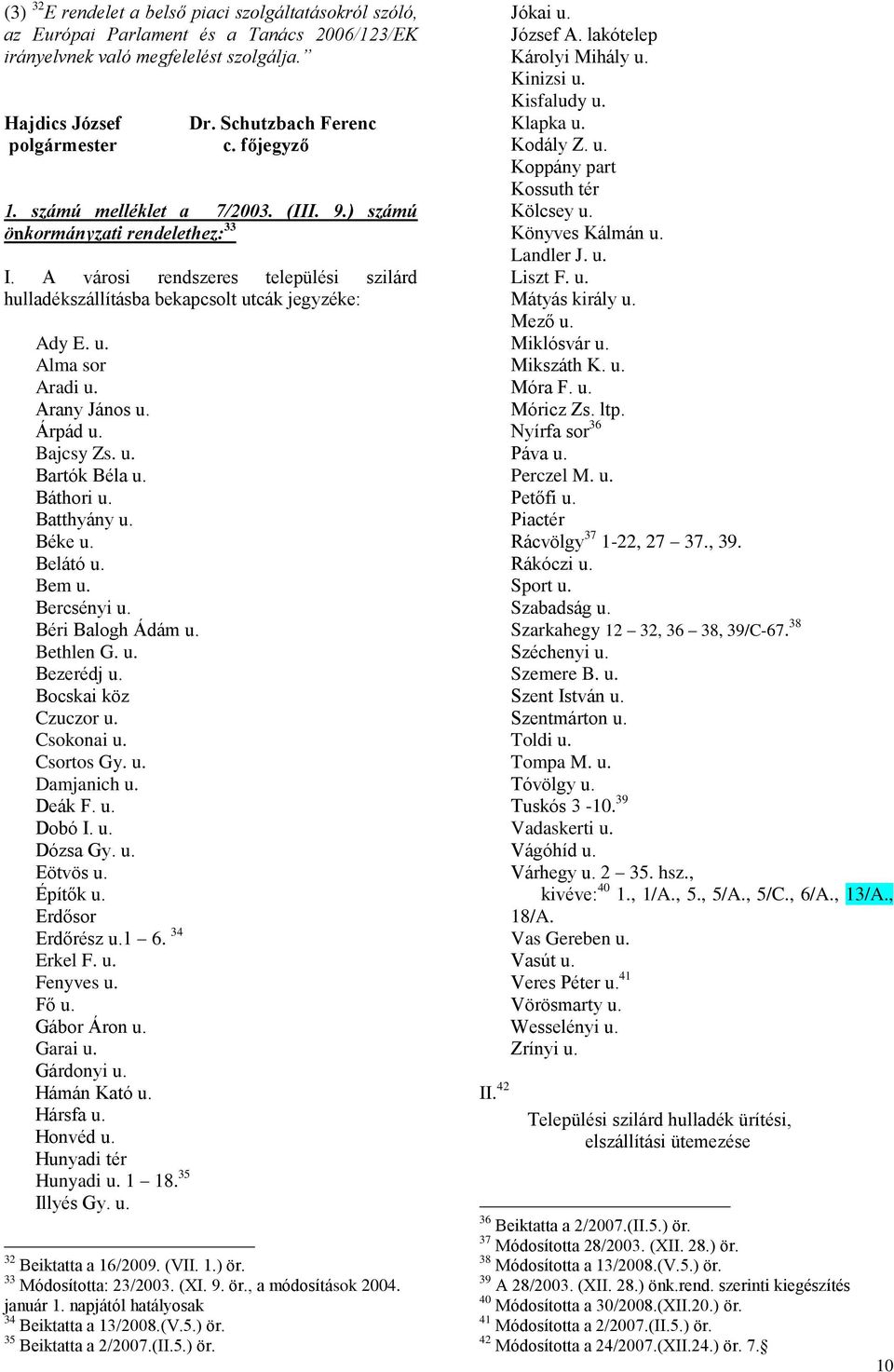 Arany János u. Árpád u. Bajcsy Zs. u. Bartók Béla u. Báthori u. Batthyány u. Béke u. Belátó u. Bem u. Bercsényi u. Béri Balogh Ádám u. Bethlen G. u. Bezerédj u. Bocskai köz Czuczor u. Csokonai u.