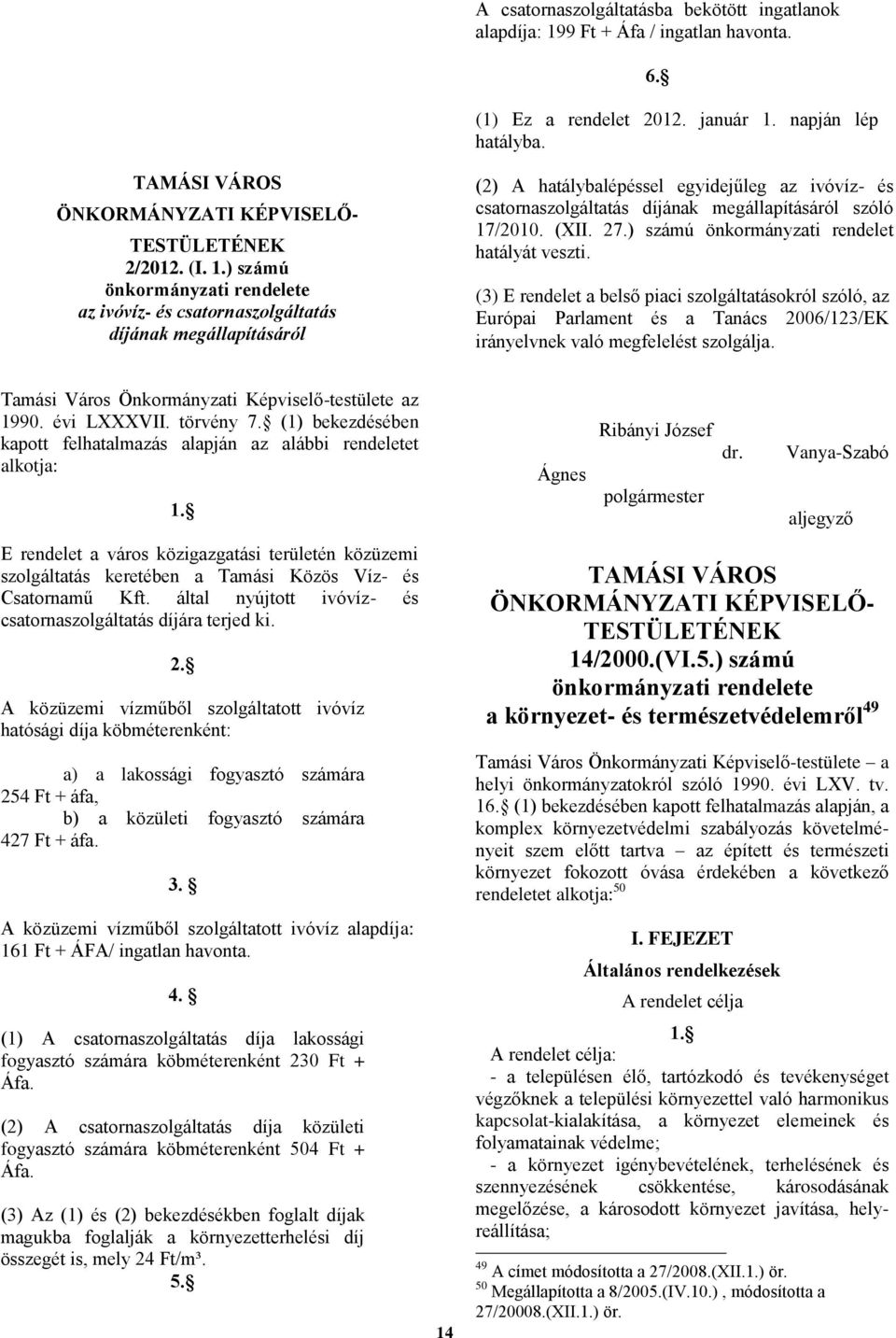 ) számú önkormányzati rendelete az ivóvíz- és csatornaszolgáltatás díjának megállapításáról (2) A hatálybalépéssel egyidejűleg az ivóvíz- és csatornaszolgáltatás díjának megállapításáról szóló