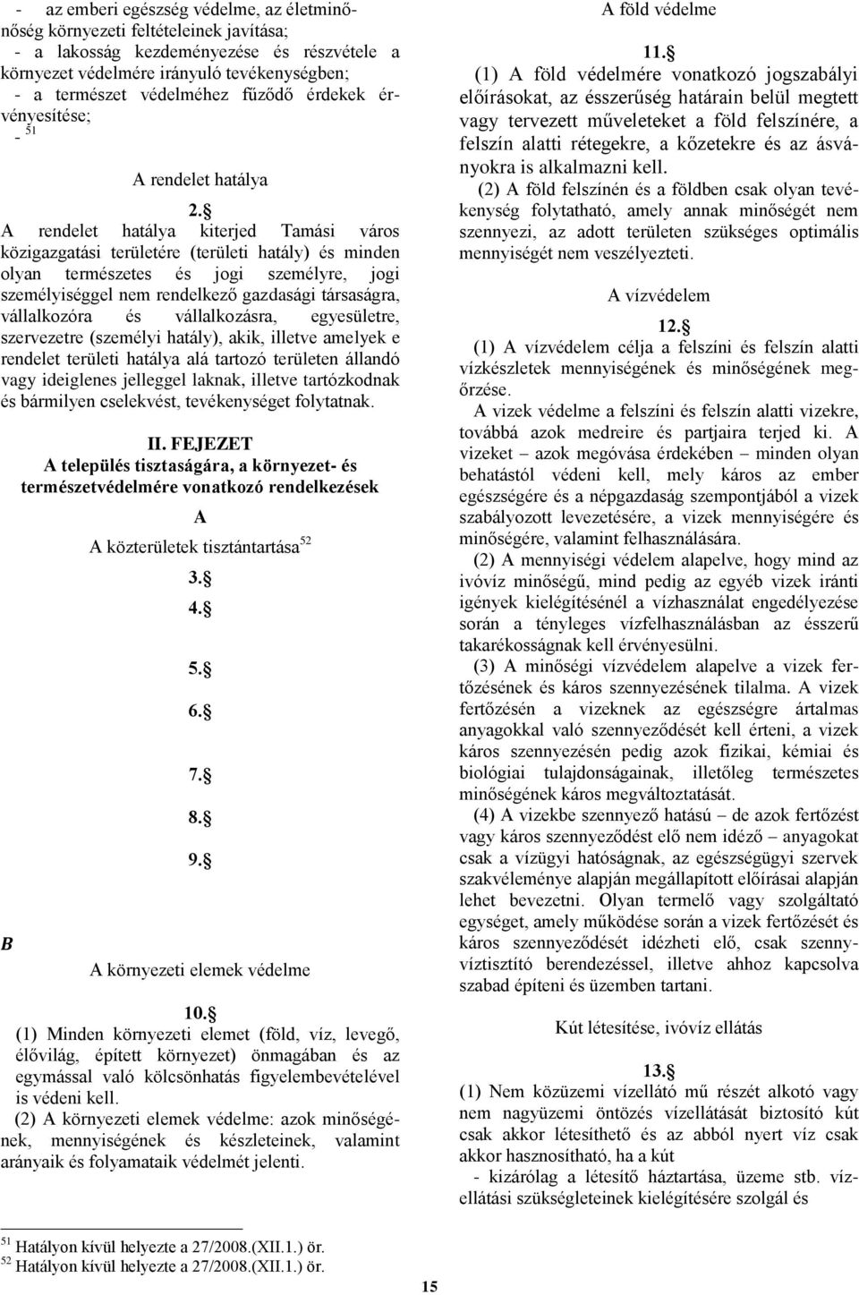 A rendelet hatálya kiterjed Tamási város közigazgatási területére (területi hatály) és minden olyan természetes és jogi személyre, jogi személyiséggel nem rendelkező gazdasági társaságra,