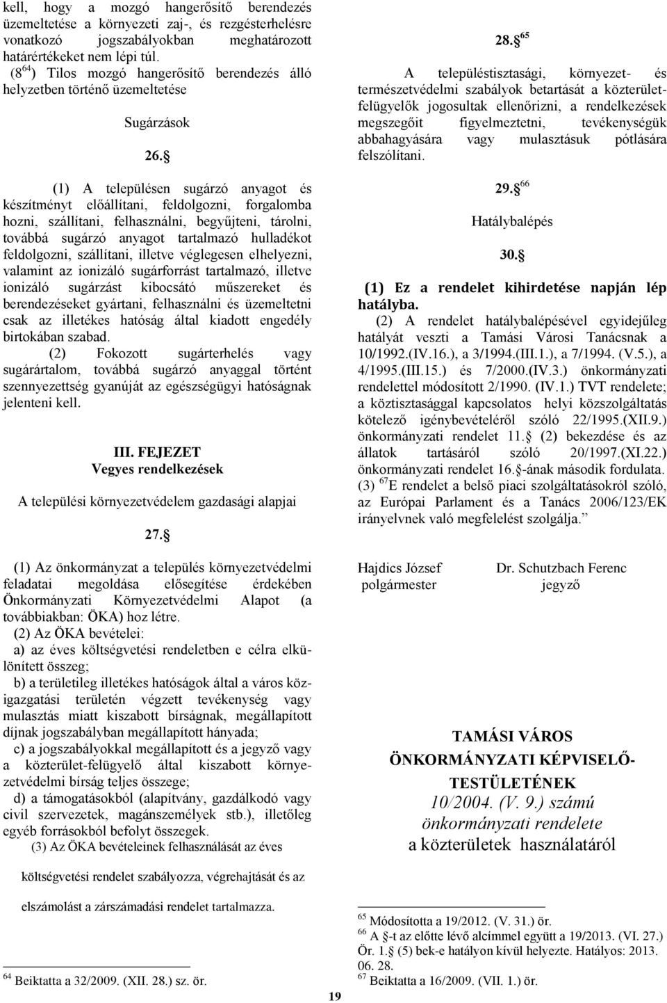 (1) A településen sugárzó anyagot és készítményt előállítani, feldolgozni, forgalomba hozni, szállítani, felhasználni, begyűjteni, tárolni, továbbá sugárzó anyagot tartalmazó hulladékot feldolgozni,