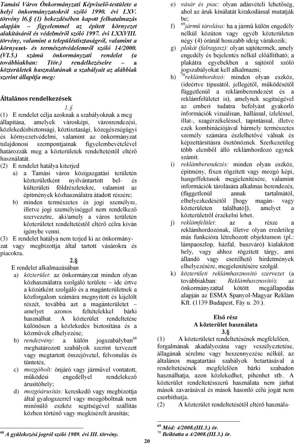 törvény, valamint a településtisztaságról, valamint a környezet- és természetvédelemről szóló 14/2000. (VI.5.) számú önkormányzati rendelet (a továbbiakban: Ttör.