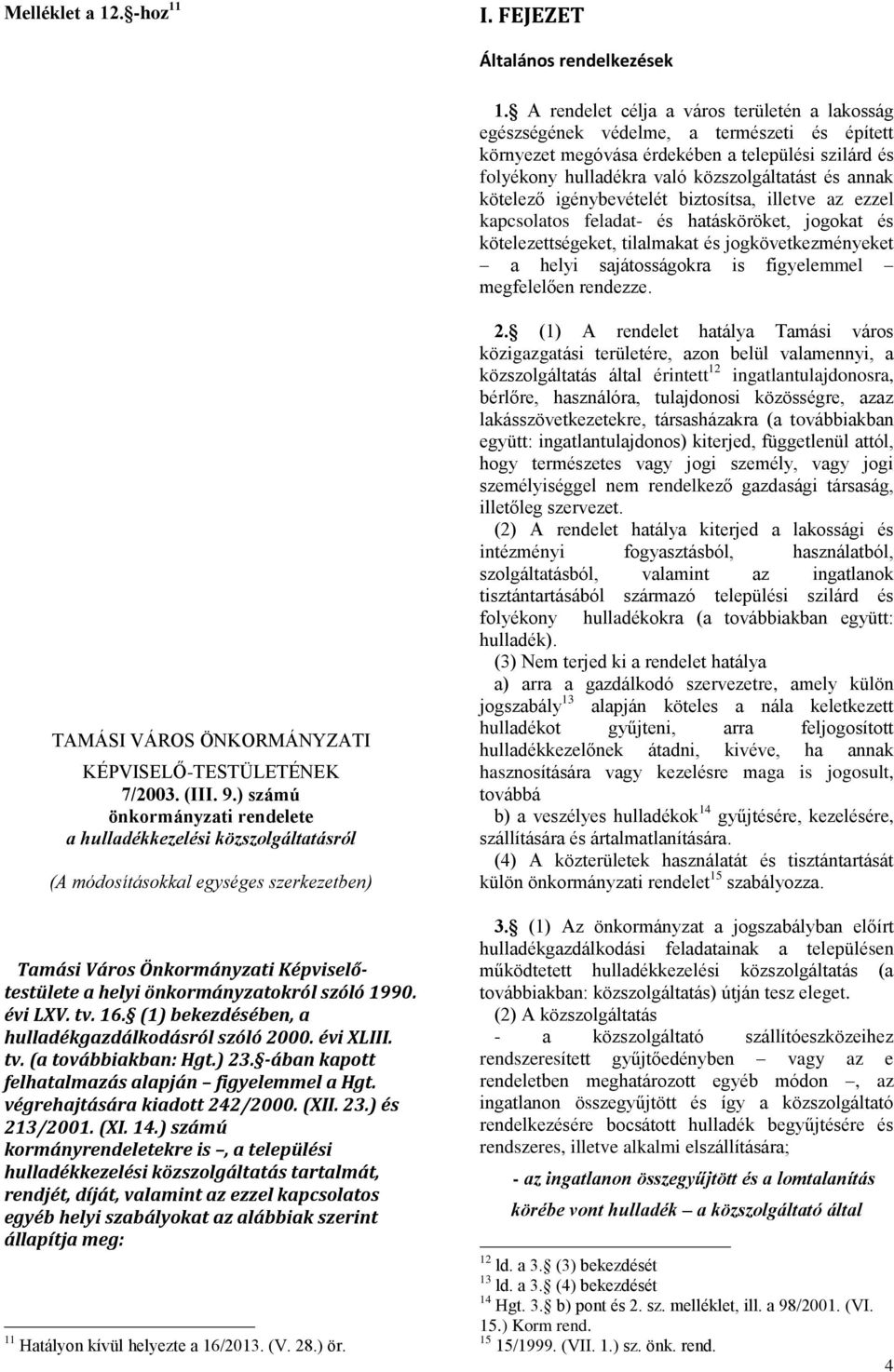 kötelező igénybevételét biztosítsa, illetve az ezzel kapcsolatos feladat- és hatásköröket, jogokat és kötelezettségeket, tilalmakat és jogkövetkezményeket a helyi sajátosságokra is figyelemmel