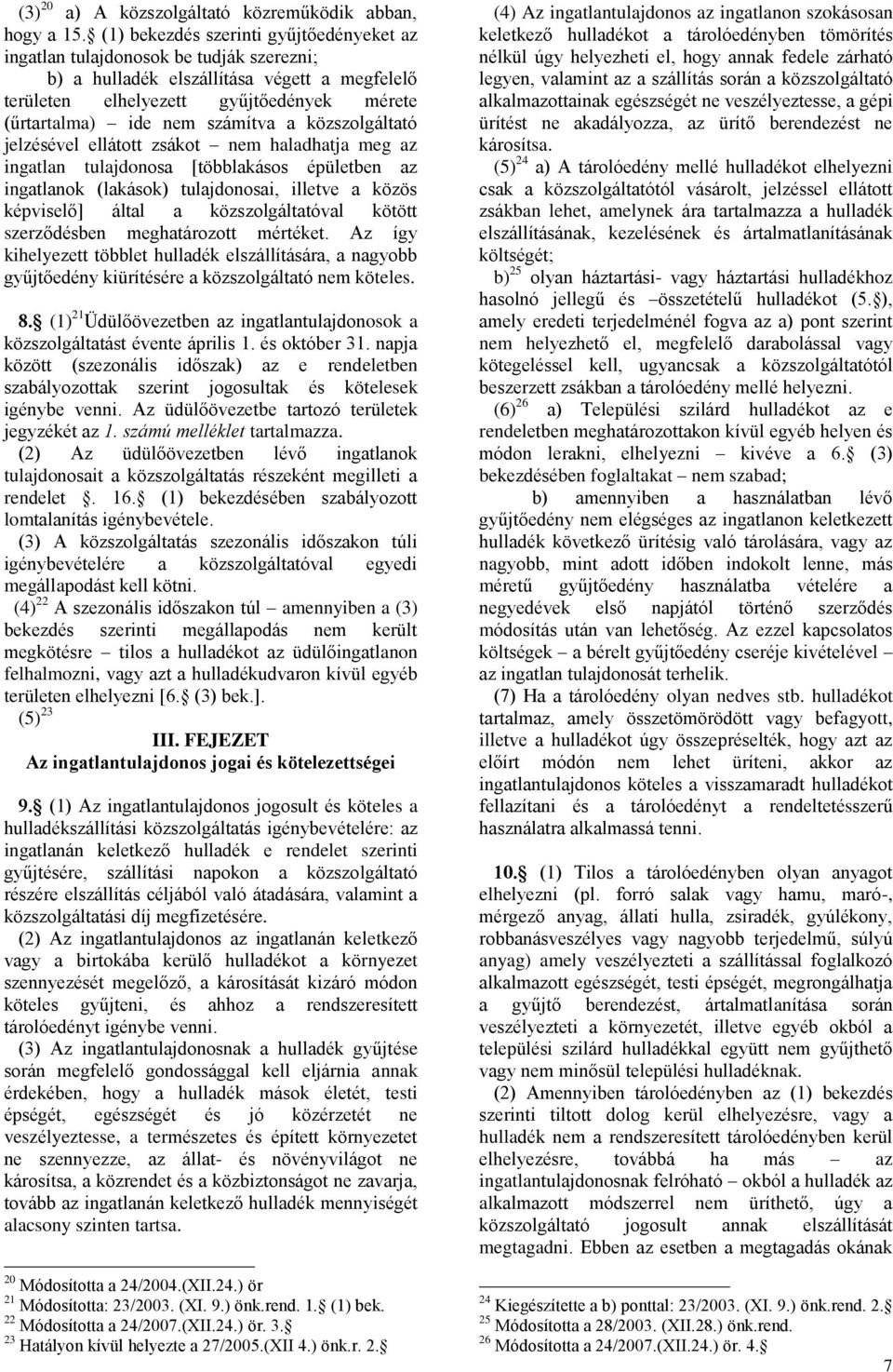 számítva a közszolgáltató jelzésével ellátott zsákot nem haladhatja meg az ingatlan tulajdonosa [többlakásos épületben az ingatlanok (lakások) tulajdonosai, illetve a közös képviselő] által a