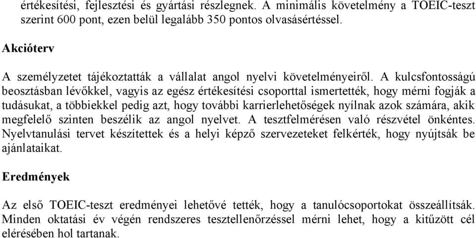 A kulcsfontosságú beosztásban lévőkkel, vagyis az egész értékesítési csoporttal ismertették, hogy mérni fogják a tudásukat, a többiekkel pedig azt, hogy további karrierlehetőségek nyílnak azok