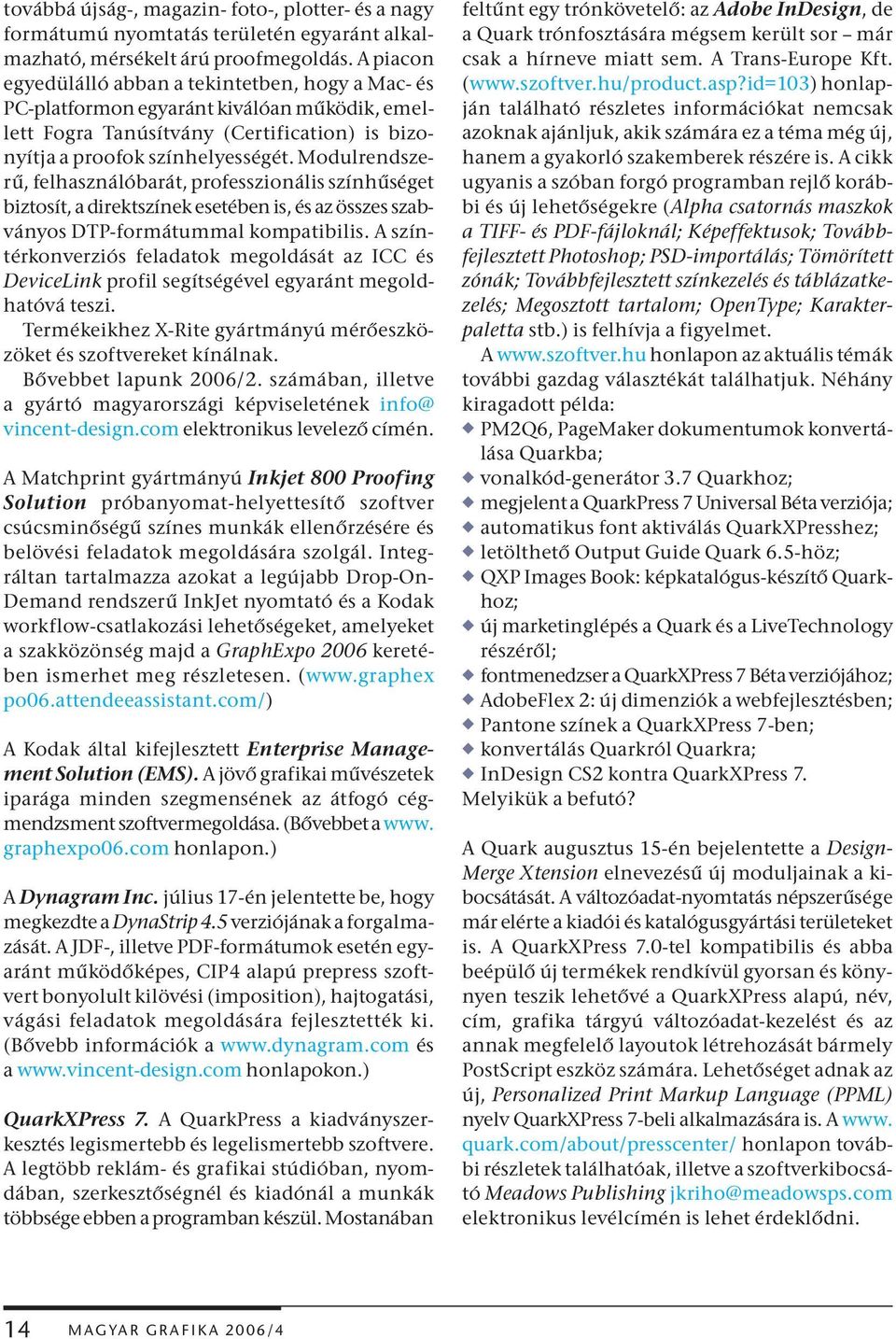 Modulrendszerű, felhasználóbarát, professzionális színhűséget biztosít, a direktszínek esetében is, és az összes szabványos DTP-formátummal kompatibilis.