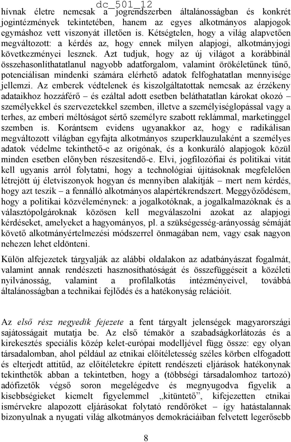 Azt tudjuk, hogy az új világot a korábbinál összehasonlíthatatlanul nagyobb adatforgalom, valamint örökéletűnek tűnő, potenciálisan mindenki számára elérhető adatok felfoghatatlan mennyisége jellemzi.