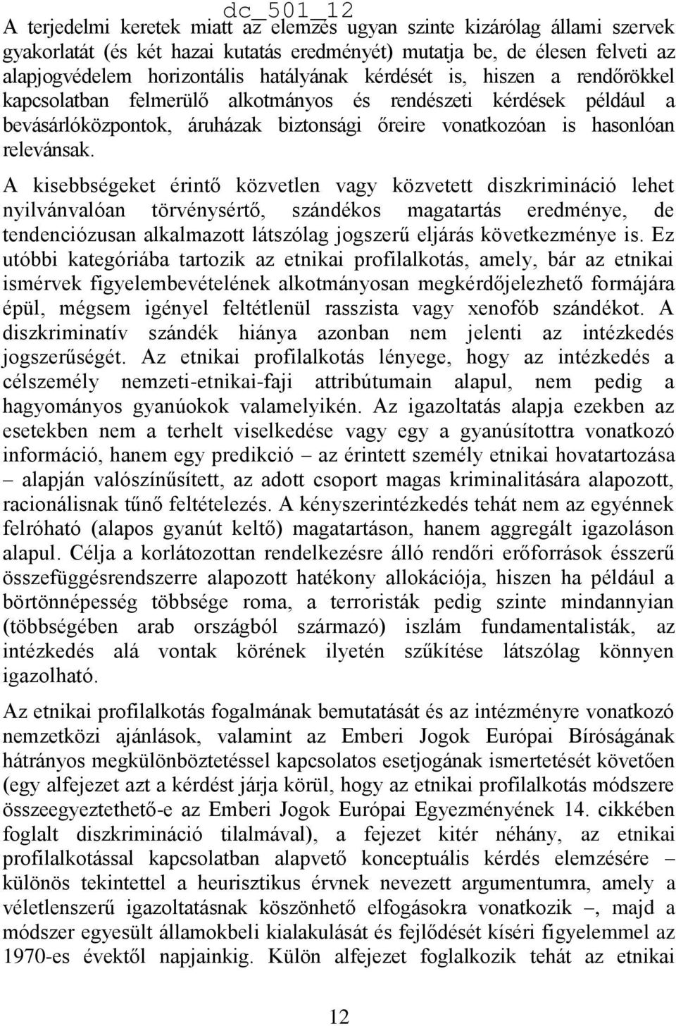 A kisebbségeket érintő közvetlen vagy közvetett diszkrimináció lehet nyilvánvalóan törvénysértő, szándékos magatartás eredménye, de tendenciózusan alkalmazott látszólag jogszerű eljárás következménye