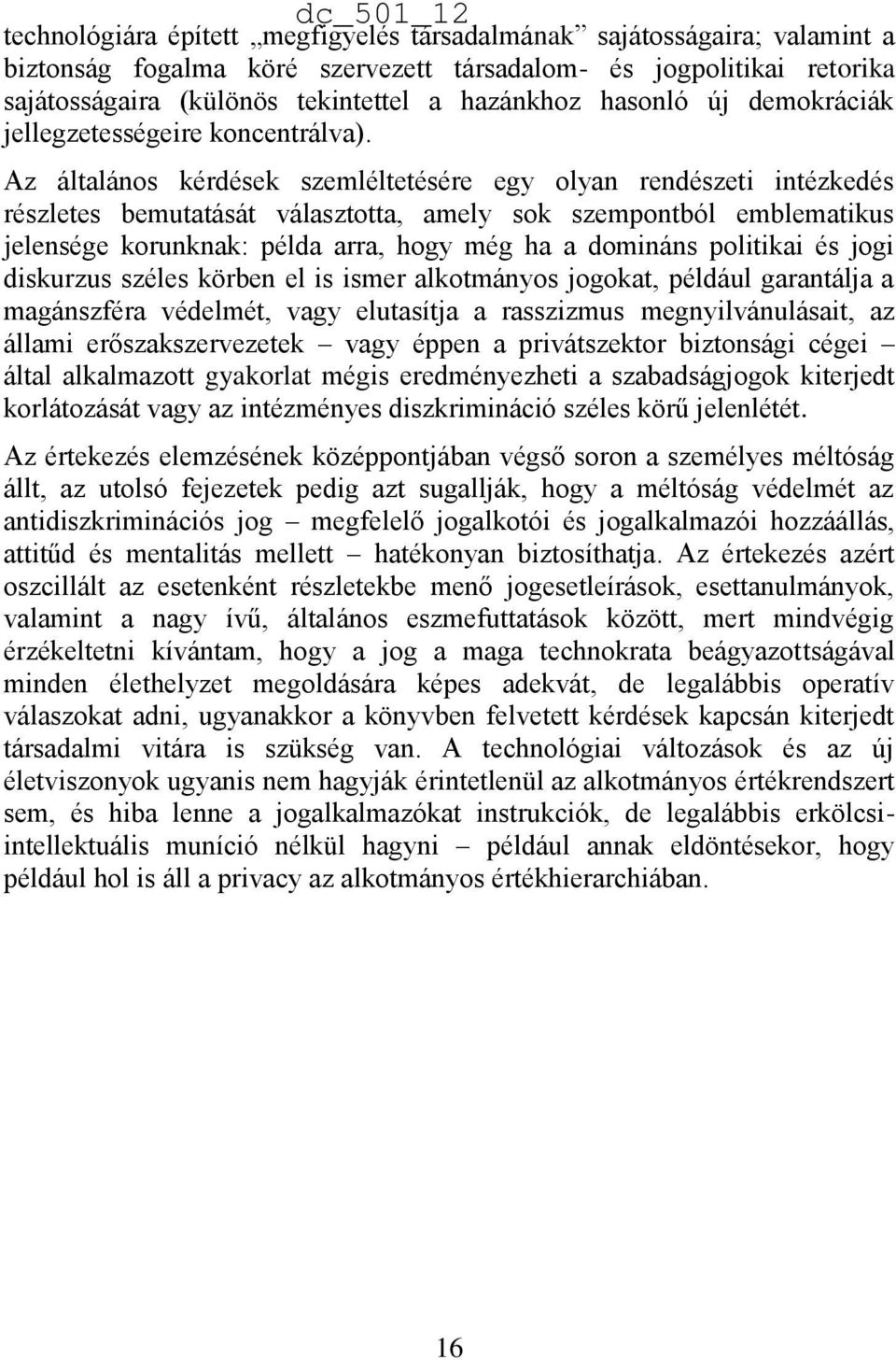 Az általános kérdések szemléltetésére egy olyan rendészeti intézkedés részletes bemutatását választotta, amely sok szempontból emblematikus jelensége korunknak: példa arra, hogy még ha a domináns