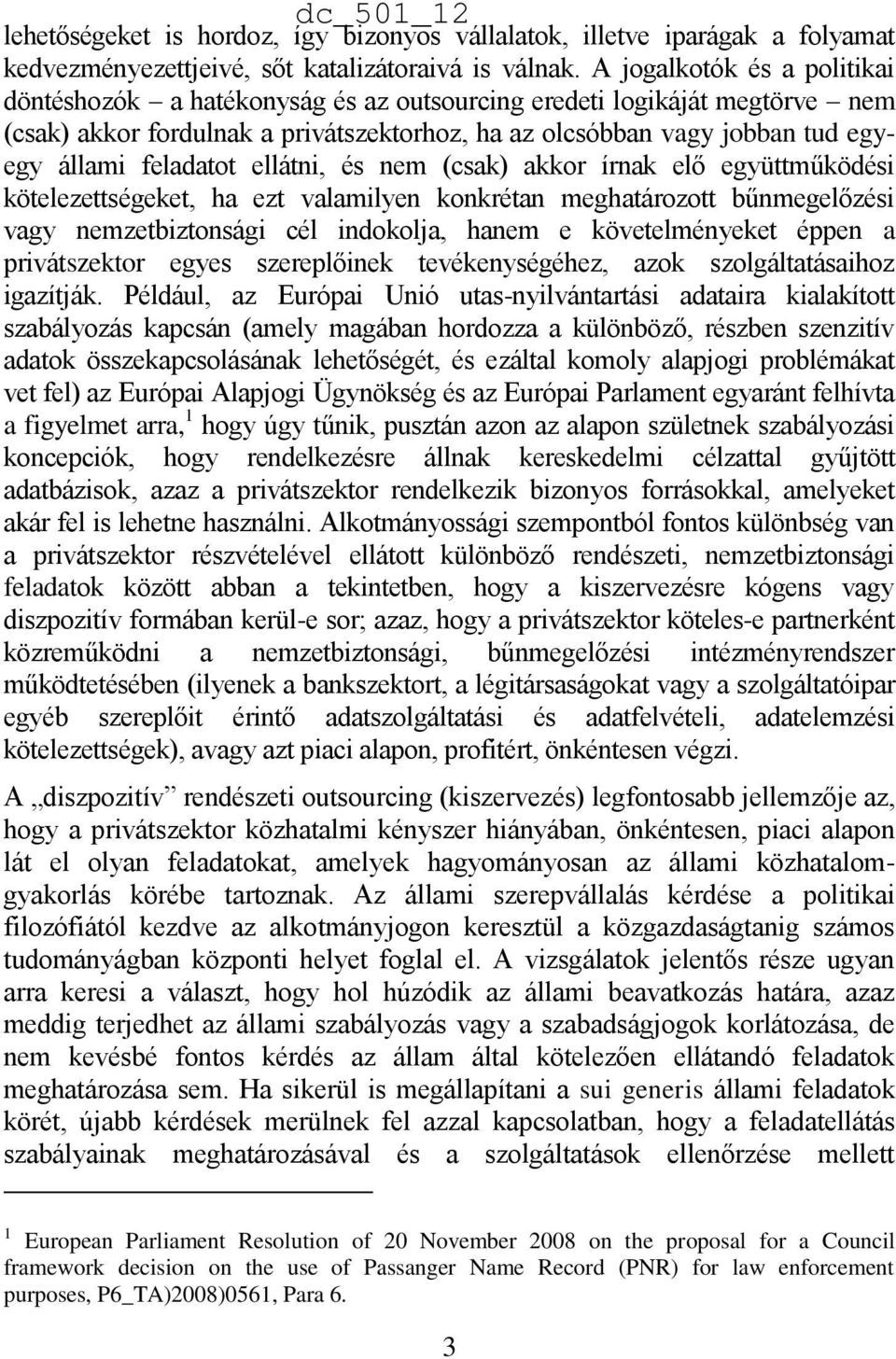 feladatot ellátni, és nem (csak) akkor írnak elő együttműködési kötelezettségeket, ha ezt valamilyen konkrétan meghatározott bűnmegelőzési vagy nemzetbiztonsági cél indokolja, hanem e követelményeket