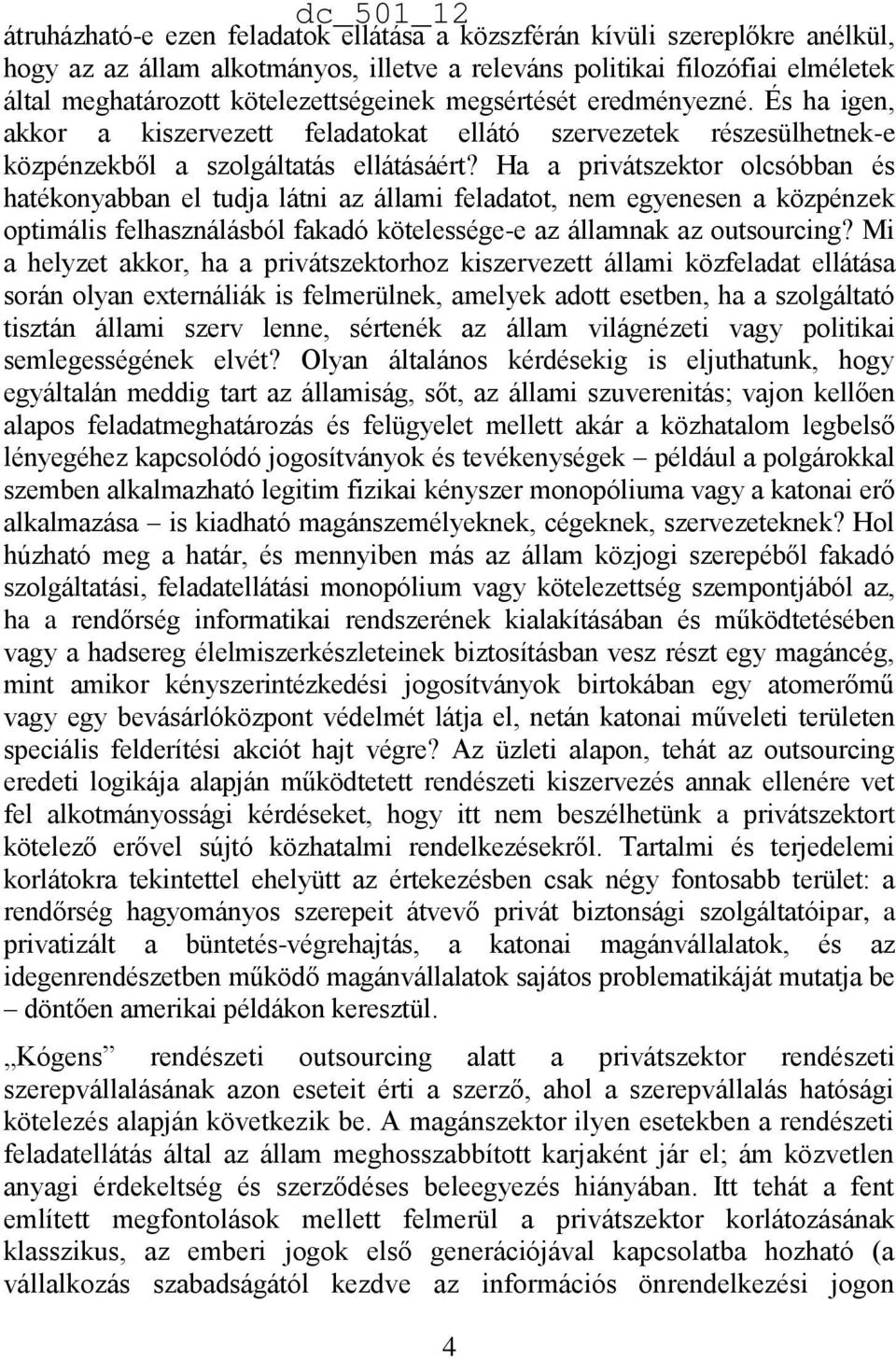 Ha a privátszektor olcsóbban és hatékonyabban el tudja látni az állami feladatot, nem egyenesen a közpénzek optimális felhasználásból fakadó kötelessége-e az államnak az outsourcing?