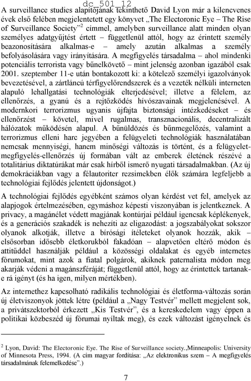 A megfigyelés társadalma ahol mindenki potenciális terrorista vagy bűnelkövető mint jelenség azonban igazából csak 2001.