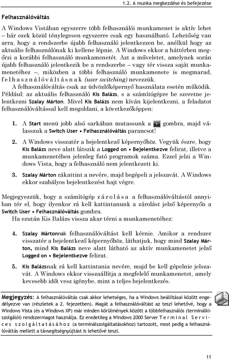 A Windows ekkor a háttérben megőrzi a korábbi felhasználó munkamenetét.