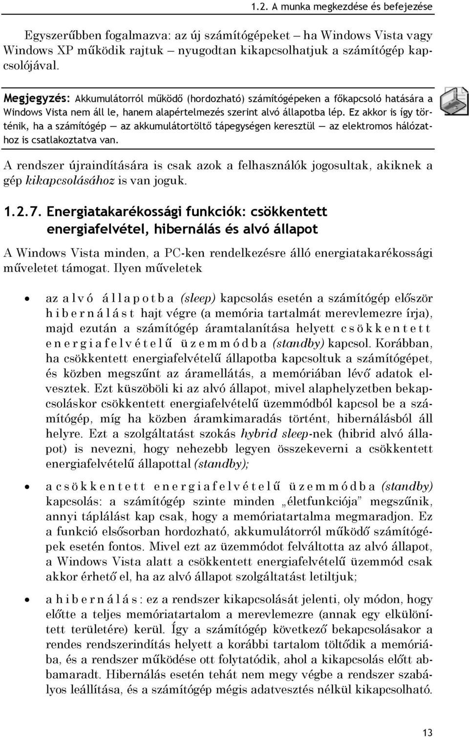 Ez akkor is így történik, ha a számítógép az akkumulátortöltő tápegységen keresztül az elektromos hálózathoz is csatlakoztatva van.