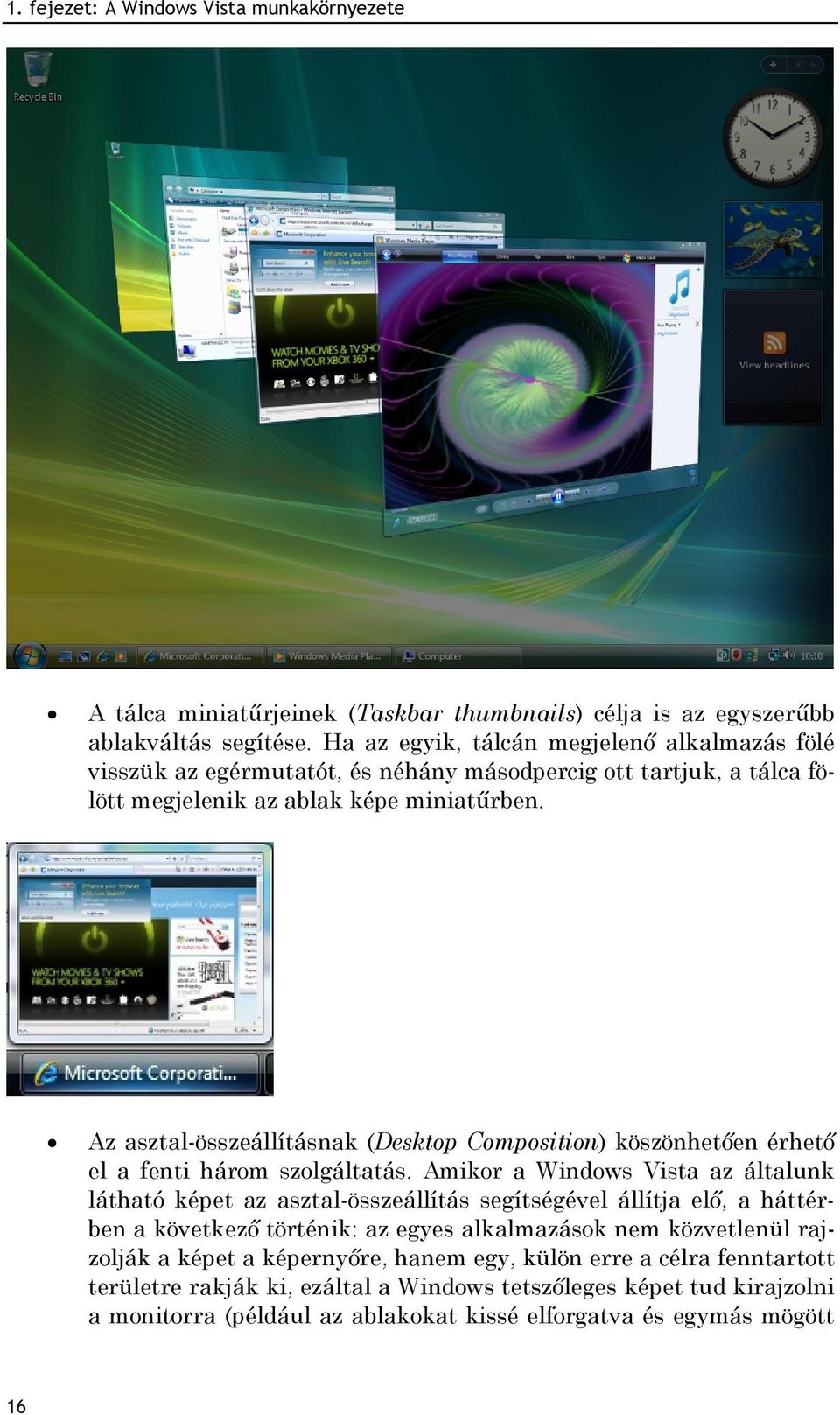 Az asztal-összeállításnak (Desktop Composition) köszönhetően érhető el a fenti három szolgáltatás.