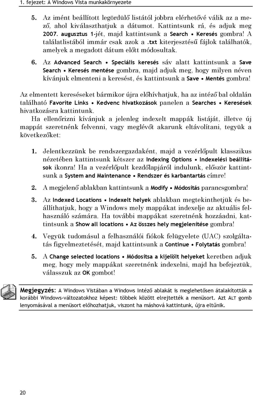 Az Advanced Search Speciális keresés sáv alatt kattintsunk a Save Search Keresés mentése gombra, majd adjuk meg, hogy milyen néven kívánjuk elmenteni a keresést, és kattintsunk a Save Mentés gombra!