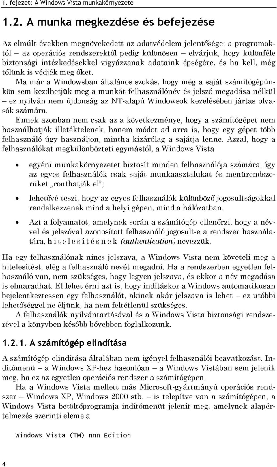 intézkedésekkel vigyázzanak adataink épségére, és ha kell, még tőlünk is védjék meg őket.