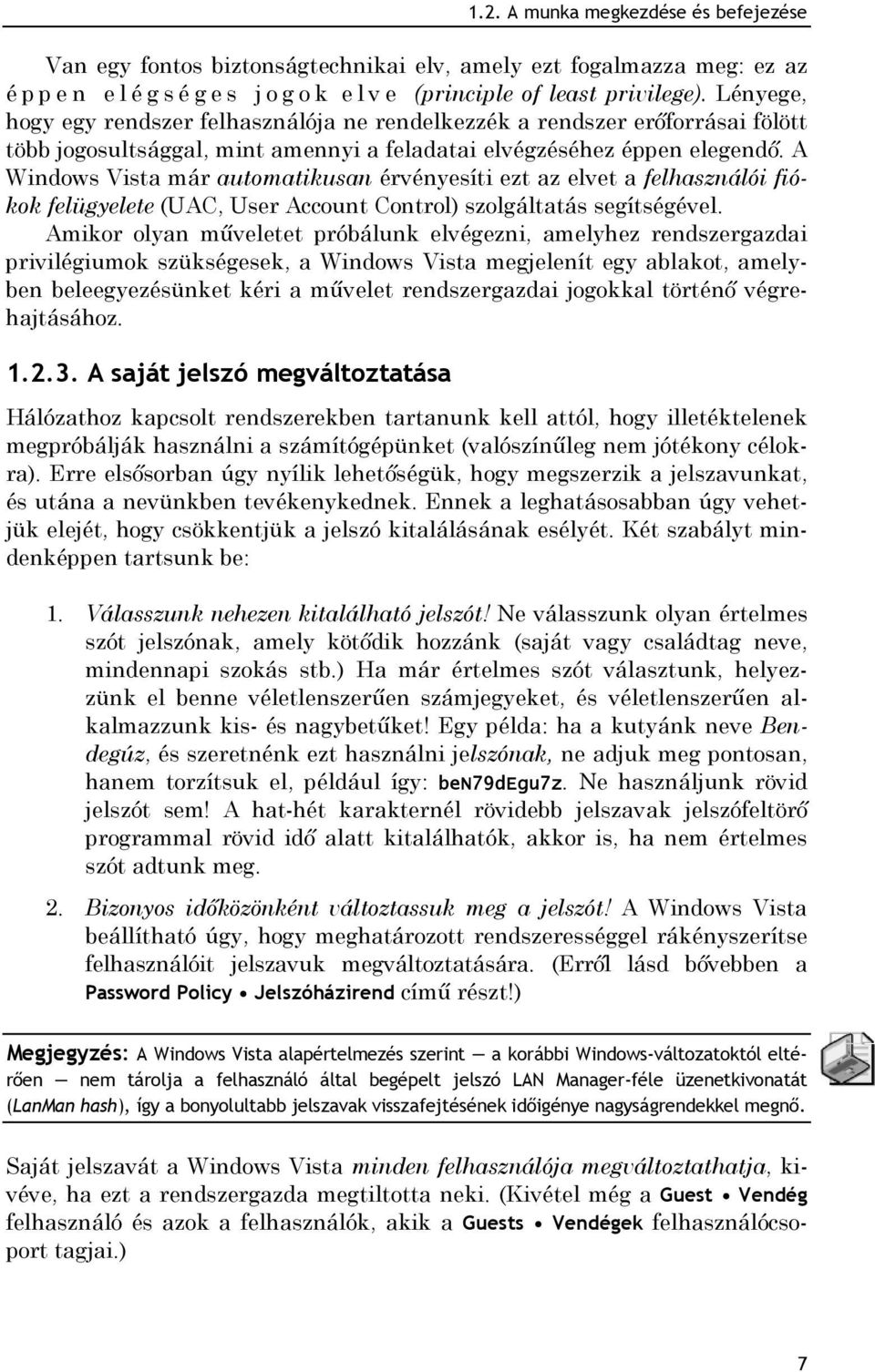 A Windows Vista már automatikusan érvényesíti ezt az elvet a felhasználói fiókok felügyelete (UAC, User Account Control) szolgáltatás segítségével.