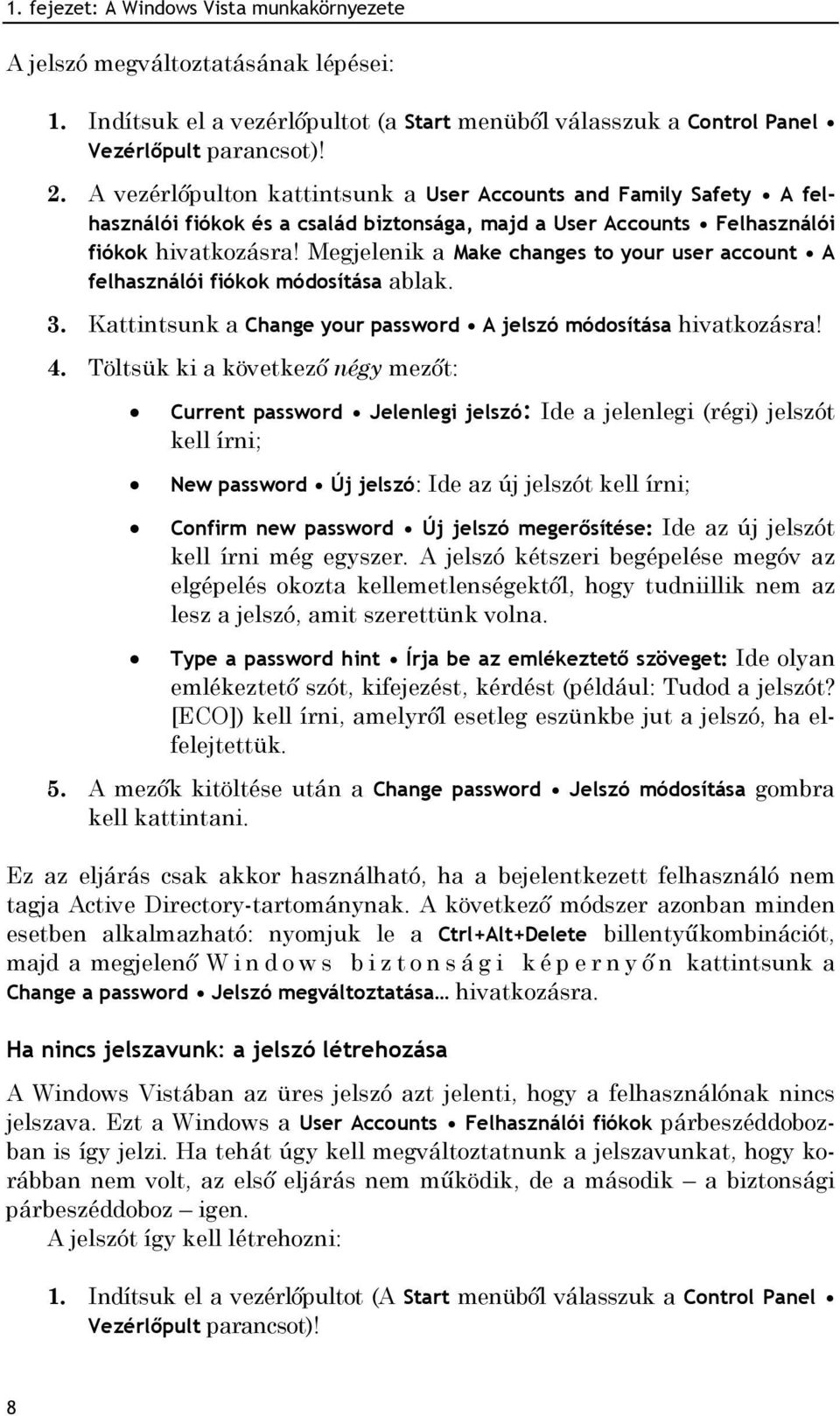 Megjelenik a Make changes to your user account A felhasználói fiókok módosítása ablak. 3. Kattintsunk a Change your password A jelszó módosítása hivatkozásra! 4.