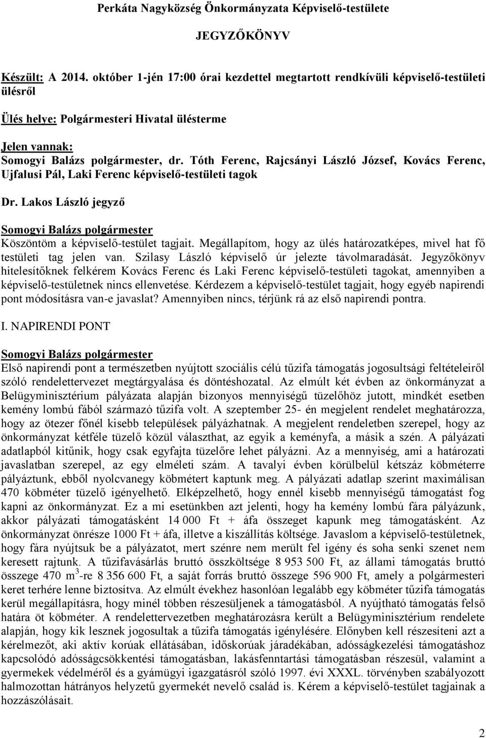 Tóth Ferenc, Rajcsányi László József, Kovács Ferenc, Ujfalusi Pál, -testületi tagok Dr. Lakos László jegyző Köszöntöm a képviselő-testület tagjait.