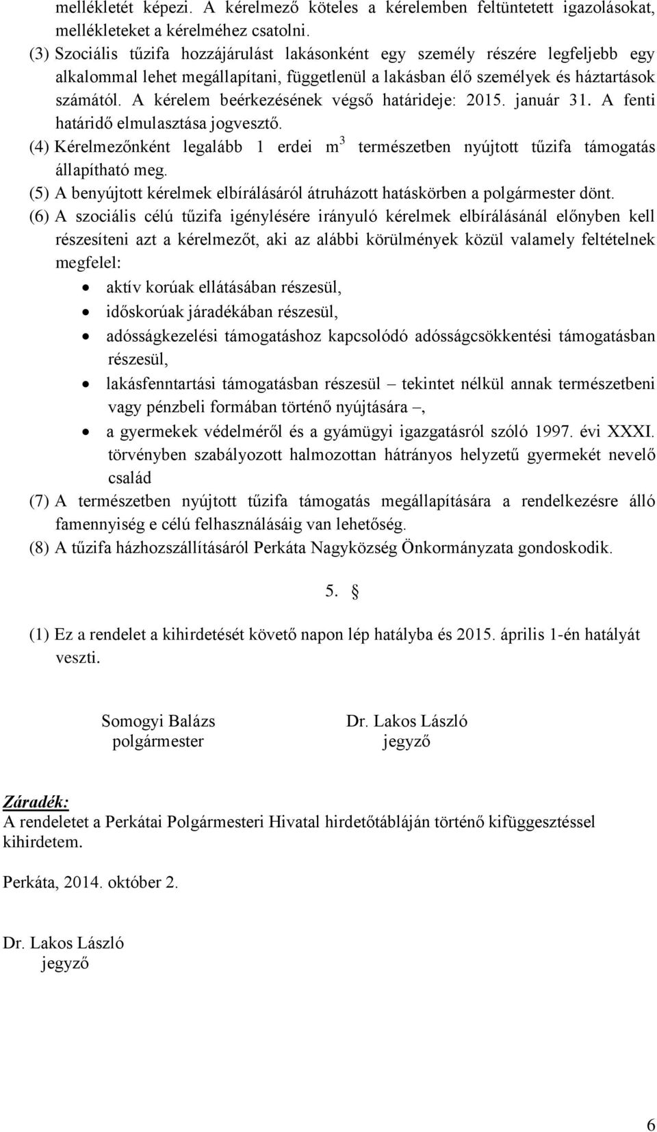 A kérelem beérkezésének végső határideje: 2015. január 31. A fenti határidő elmulasztása jogvesztő. (4) Kérelmezőnként legalább 1 erdei m 3 természetben nyújtott tűzifa támogatás állapítható meg.