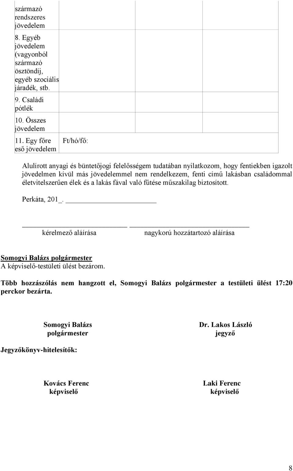 című lakásban családommal életvitelszerűen élek és a lakás fával való fűtése műszakilag biztosított. Perkáta, 201_.