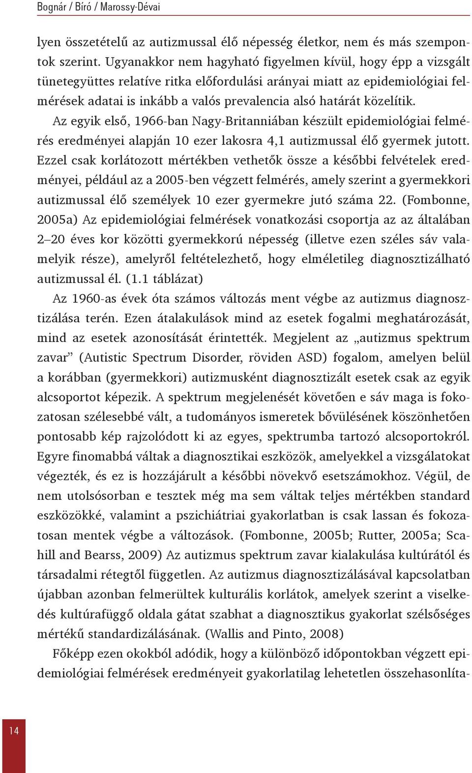 közelítik. Az egyik első, 1966-ban Nagy-Britanniában készült epidemiológiai felmérés eredményei alapján 10 ezer lakosra 4,1 autizmussal élő gyermek jutott.