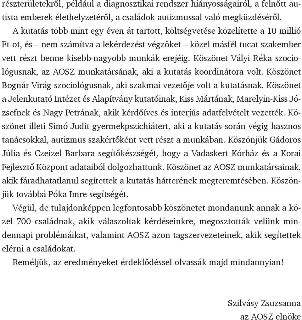 erejéig. Köszönet Vályi Réka szociológusnak, az AOSZ munkatársának, aki a kutatás koordinátora volt. Köszönet Bognár Virág szociológusnak, aki szakmai vezetője volt a kutatásnak.