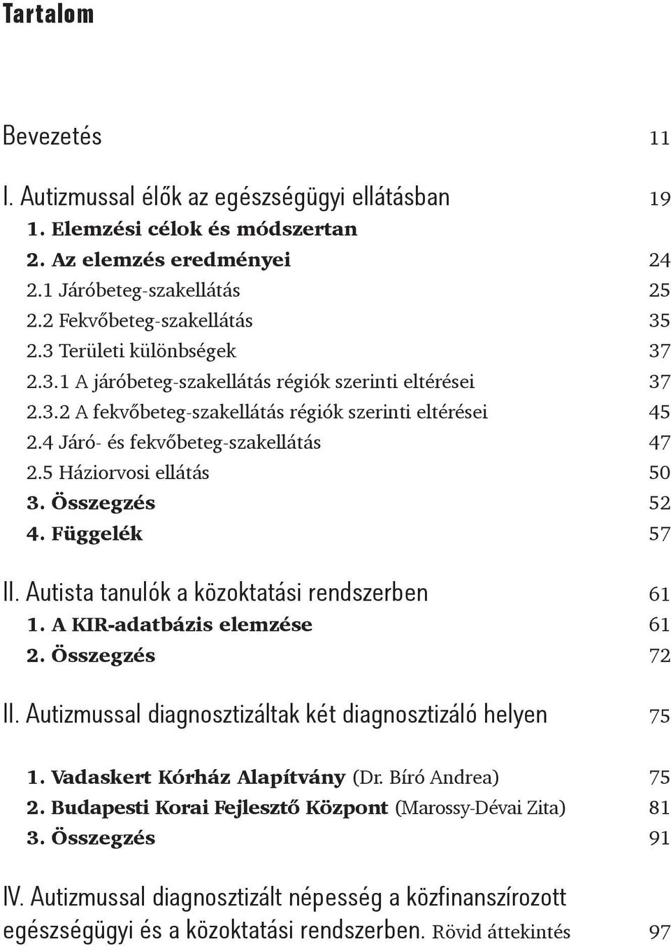 5 Háziorvosi ellátás 50 3. Összegzés 52 4. Függelék 57 II. Autista tanulók a közoktatási rendszerben 61 1. A KIR-adatbázis elemzése 61 2. Összegzés 72 II.