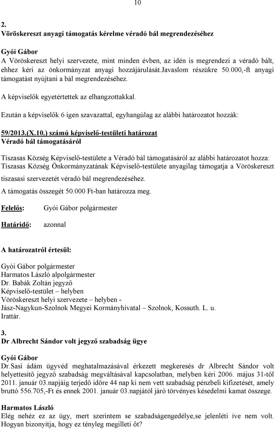 Ezután a képviselők 6 igen szavazattal, egyhangúlag az alábbi határozatot hozzák: 59/2013.(X.10.