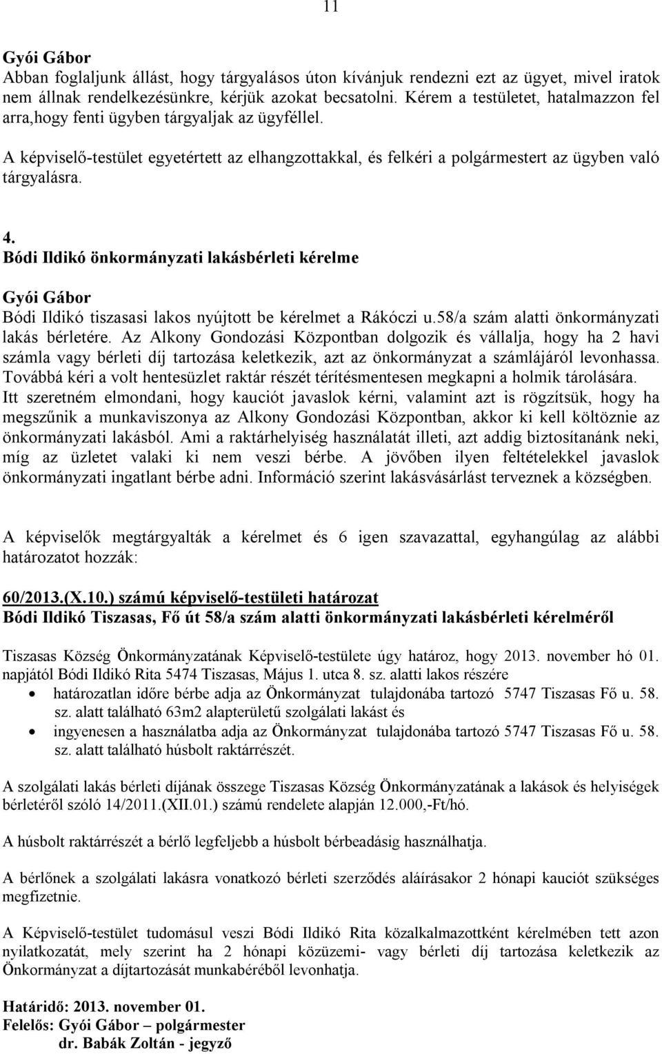 Bódi Ildikó önkormányzati lakásbérleti kérelme Bódi Ildikó tiszasasi lakos nyújtott be kérelmet a Rákóczi u.58/a szám alatti önkormányzati lakás bérletére.